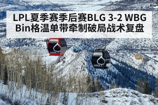 LPL夏季赛季后赛BLG 3-2 WBG Bin格温单带牵制破局战术复盘