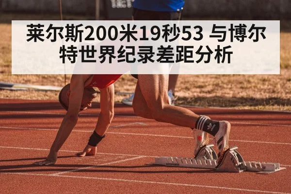 莱尔斯200米19秒53 与博尔特世界纪录差距分析
