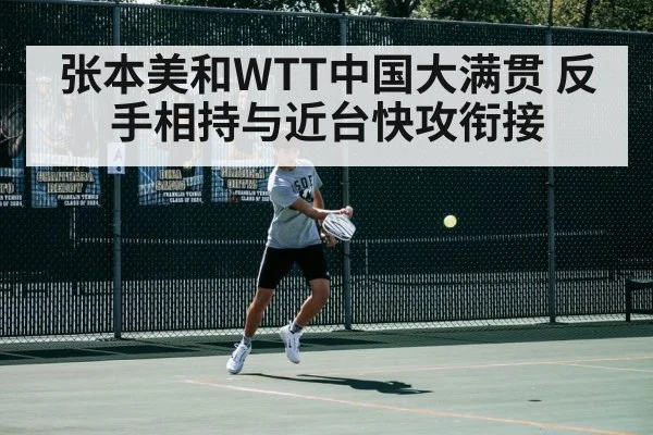 张本美和WTT中国大满贯 反手相持与近台快攻衔接