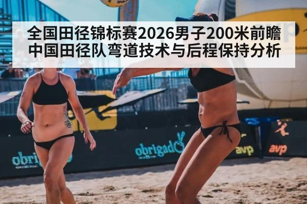 全国田径锦标赛2026男子200米前瞻 中国田径队弯道技术与后程保持分析