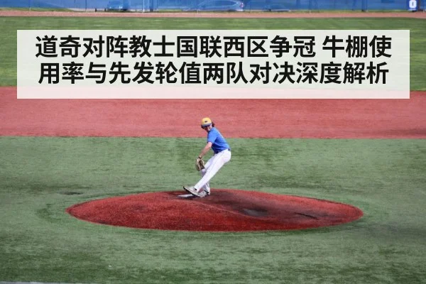 道奇对阵教士国联西区争冠 牛棚使用率与先发轮值两队对决深度解析
