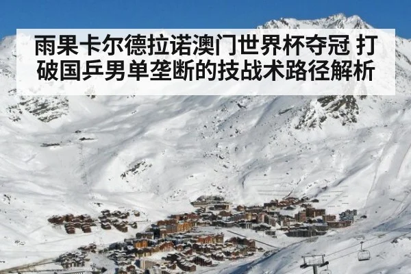 雨果卡尔德拉诺澳门世界杯夺冠 打破国乒男单垄断的技战术路径解析