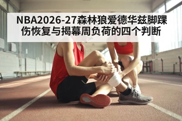 NBA2026-27森林狼爱德华兹脚踝伤恢复与揭幕周负荷的四个判断