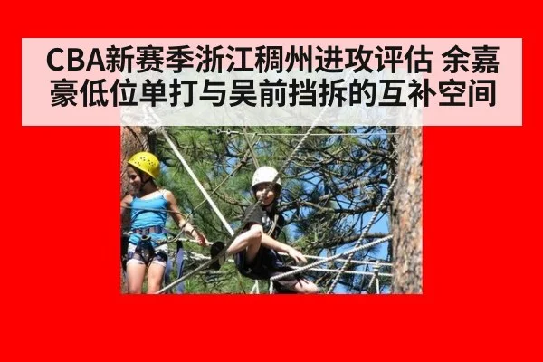 CBA新赛季浙江稠州进攻评估 余嘉豪低位单打与吴前挡拆的互补空间